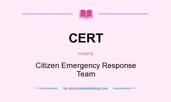 What does CERT mean? It stands for Citizen Emergency Response Team