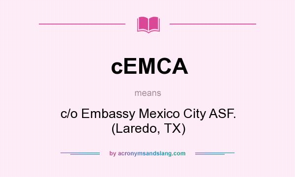 What does cEMCA mean? It stands for c/o Embassy Mexico City ASF. (Laredo, TX)