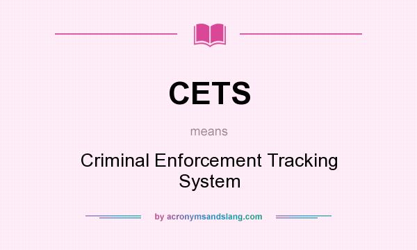 What does CETS mean? It stands for Criminal Enforcement Tracking System