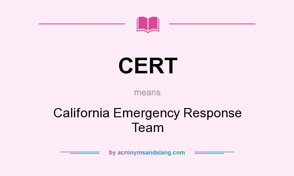 What does CERT mean? It stands for California Emergency Response Team