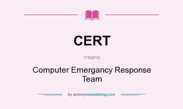 What does CERT mean? It stands for Computer Emergancy Response Team