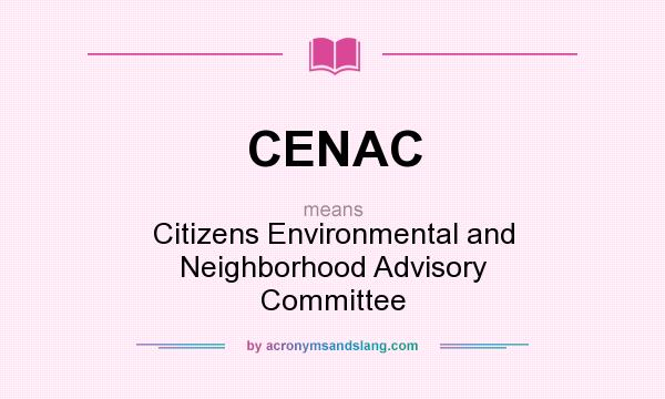 What does CENAC mean? It stands for Citizens Environmental and Neighborhood Advisory Committee