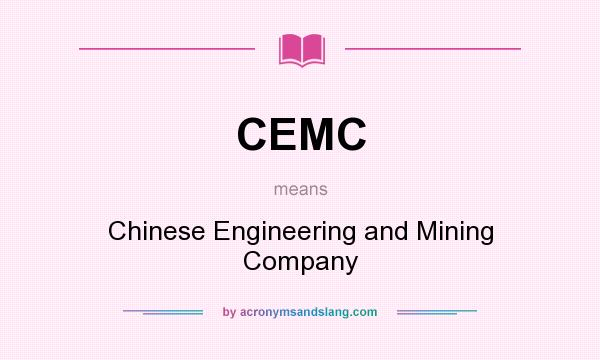 What does CEMC mean? It stands for Chinese Engineering and Mining Company