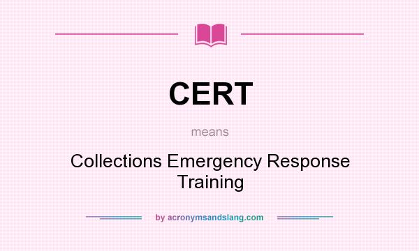 What does CERT mean? It stands for Collections Emergency Response Training