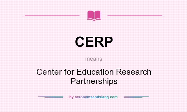 What does CERP mean? It stands for Center for Education Research Partnerships