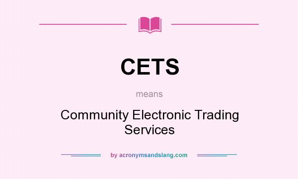 What does CETS mean? It stands for Community Electronic Trading Services