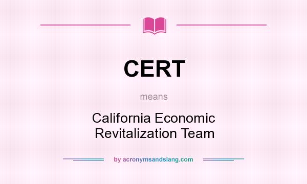 What does CERT mean? It stands for California Economic Revitalization Team