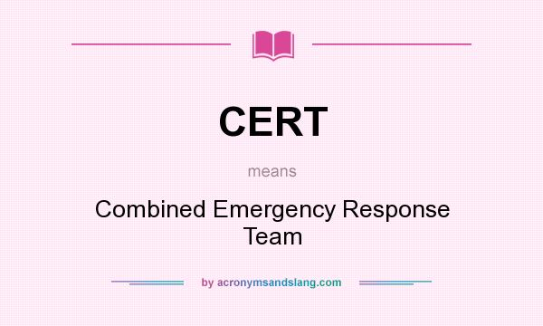 What does CERT mean? It stands for Combined Emergency Response Team