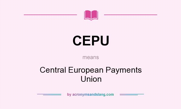 What does CEPU mean? It stands for Central European Payments Union