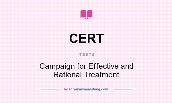 What does CERT mean? It stands for Campaign for Effective and Rational Treatment