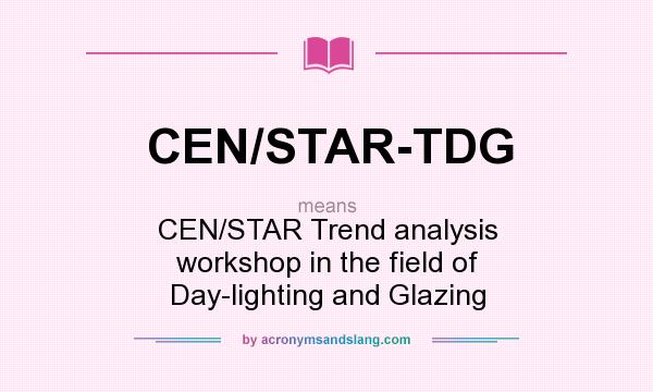 What does CEN/STAR-TDG mean? It stands for CEN/STAR Trend analysis workshop in the field of Day-lighting and Glazing