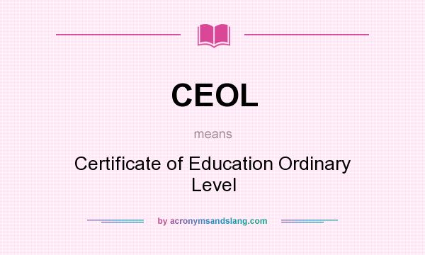 What does CEOL mean? It stands for Certificate of Education Ordinary Level