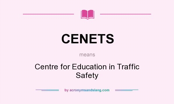 What does CENETS mean? It stands for Centre for Education in Traffic Safety