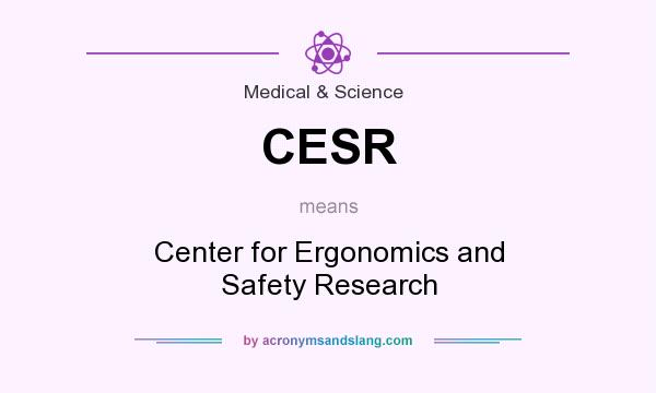 What does CESR mean? It stands for Center for Ergonomics and Safety Research