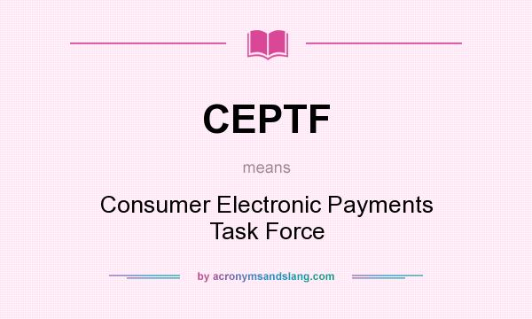 What does CEPTF mean? It stands for Consumer Electronic Payments Task Force