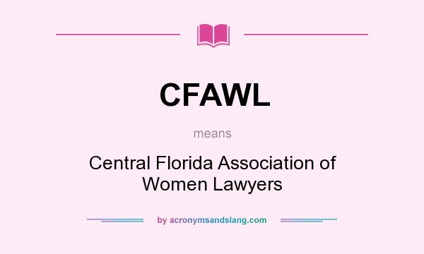 What does CFAWL mean? It stands for Central Florida Association of Women Lawyers