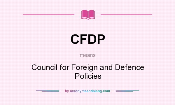 What does CFDP mean? It stands for Council for Foreign and Defence Policies