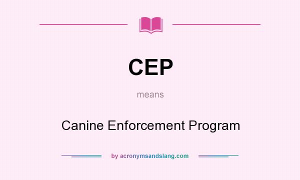 What does CEP mean? It stands for Canine Enforcement Program