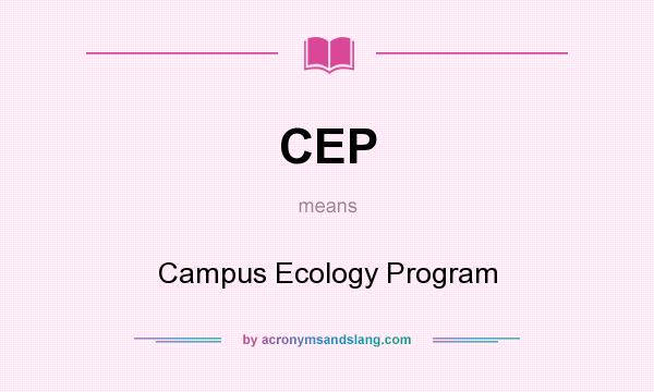 What does CEP mean? It stands for Campus Ecology Program