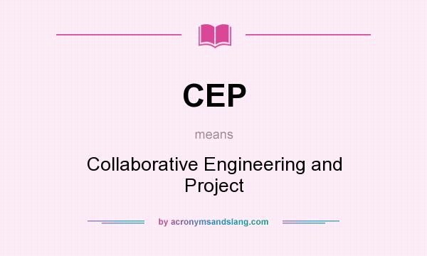 What does CEP mean? It stands for Collaborative Engineering and Project