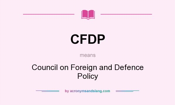What does CFDP mean? It stands for Council on Foreign and Defence Policy