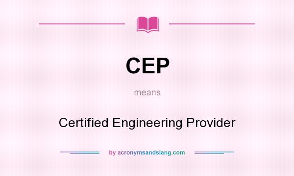 What does CEP mean? It stands for Certified Engineering Provider
