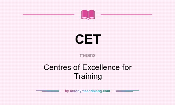 What does CET mean? It stands for Centres of Excellence for Training