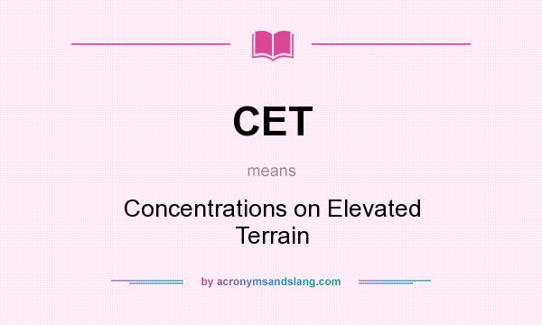 What does CET mean? It stands for Concentrations on Elevated Terrain
