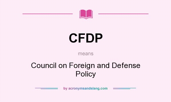 What does CFDP mean? It stands for Council on Foreign and Defense Policy