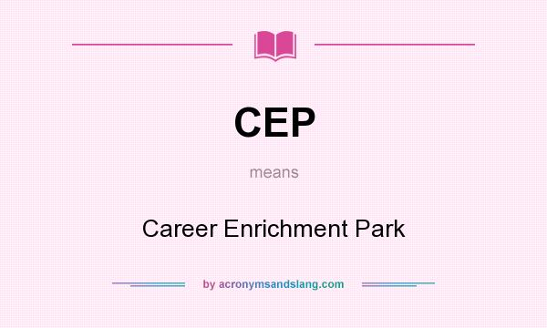 What does CEP mean? It stands for Career Enrichment Park