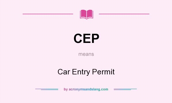 What does CEP mean? It stands for Car Entry Permit