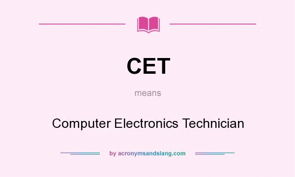 What does CET mean? It stands for Computer Electronics Technician