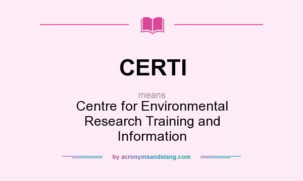What does CERTI mean? It stands for Centre for Environmental Research Training and Information