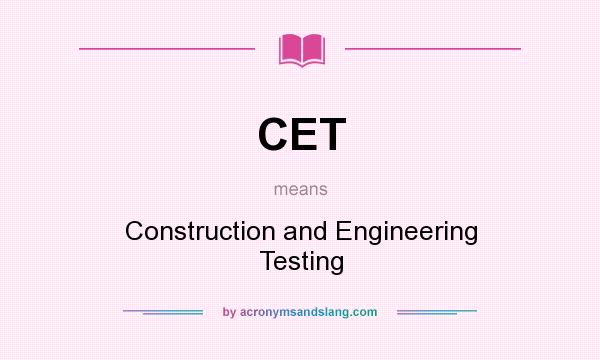 What does CET mean? It stands for Construction and Engineering Testing