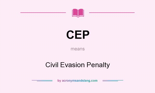 What does CEP mean? It stands for Civil Evasion Penalty