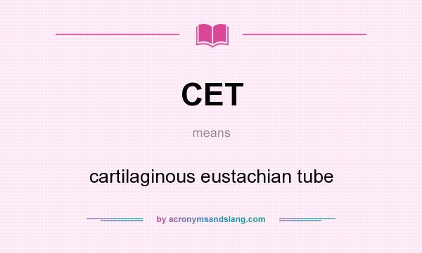What does CET mean? It stands for cartilaginous eustachian tube