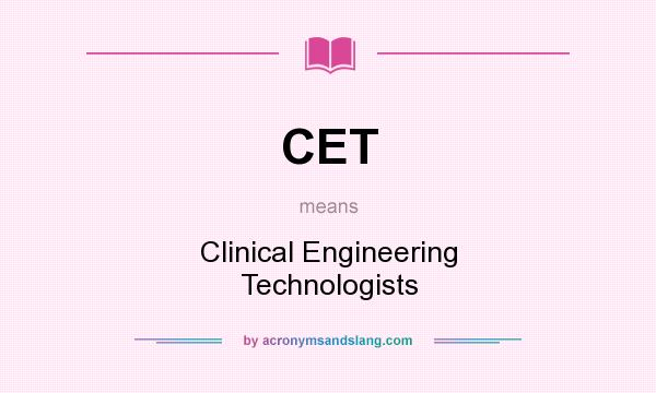 What does CET mean? It stands for Clinical Engineering Technologists