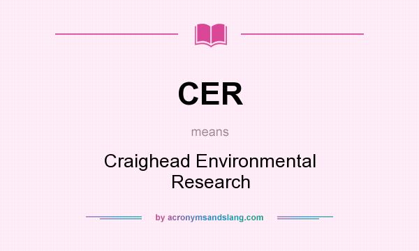 What does CER mean? It stands for Craighead Environmental Research
