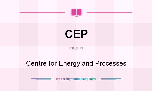 What does CEP mean? It stands for Centre for Energy and Processes