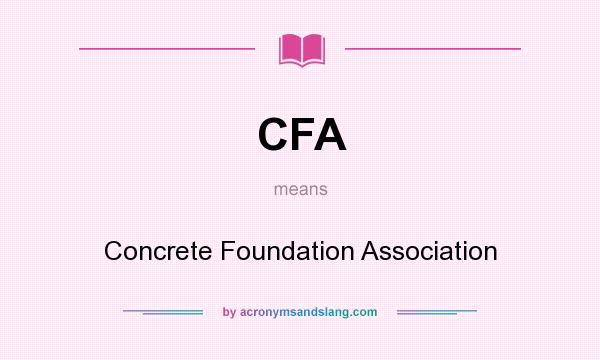What does CFA mean? It stands for Concrete Foundation Association