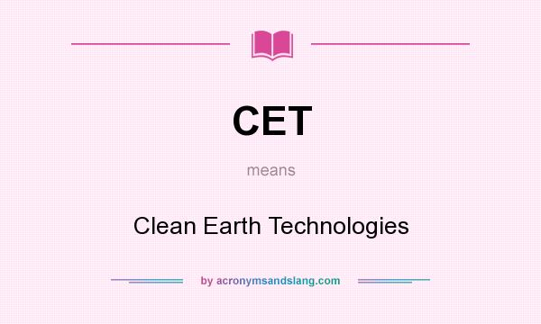 What does CET mean? It stands for Clean Earth Technologies