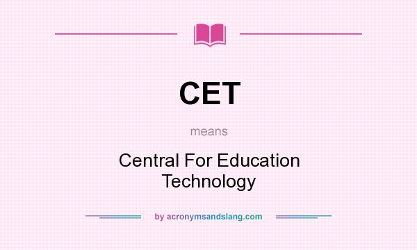 What does CET mean? It stands for Central For Education Technology