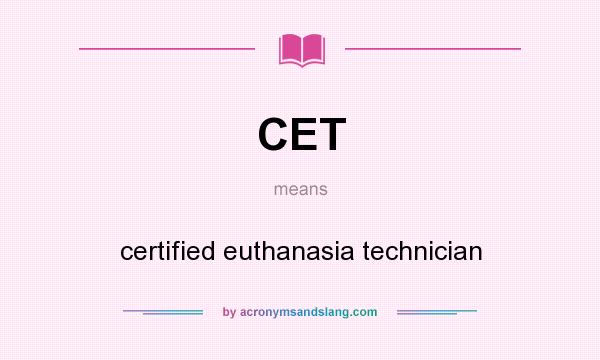 What does CET mean? It stands for certified euthanasia technician
