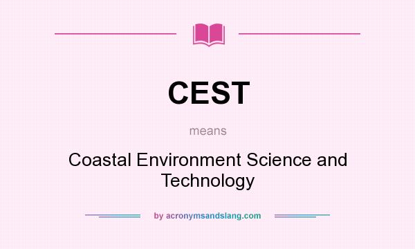 What does CEST mean? It stands for Coastal Environment Science and Technology