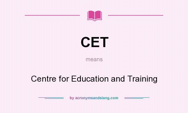 What does CET mean? It stands for Centre for Education and Training
