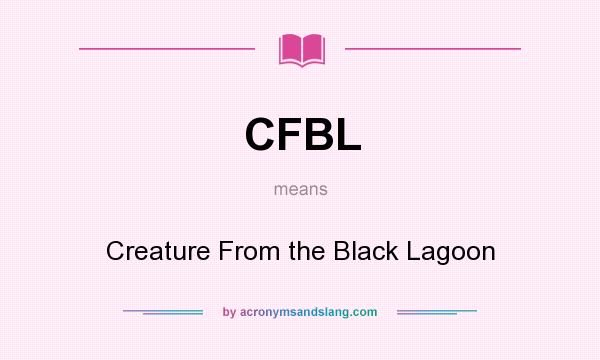What does CFBL mean? It stands for Creature From the Black Lagoon
