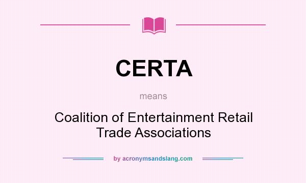 What does CERTA mean? It stands for Coalition of Entertainment Retail Trade Associations