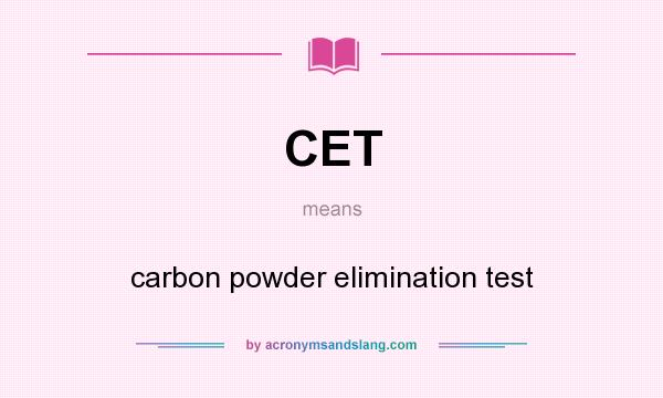 What does CET mean? It stands for carbon powder elimination test