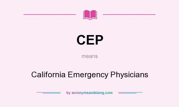 What does CEP mean? It stands for California Emergency Physicians