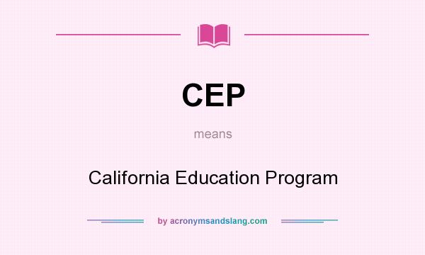 What does CEP mean? It stands for California Education Program